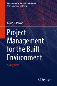 Title: Project Management for the Built Environment: Study Notes, Author: Low Sui Pheng