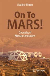 Title: On To Mars!: Chronicles of Martian Simulations, Author: Vladimir PLETSER