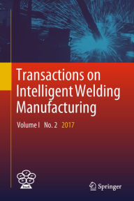 Title: Transactions on Intelligent Welding Manufacturing: Volume I No. 2 2017, Author: Shanben Chen