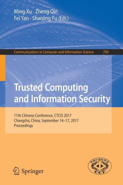 Trusted Computing and Information Security: 11th Chinese Conference, CTCIS 2017, Changsha, China, September 14-17, 2017, Proceedings