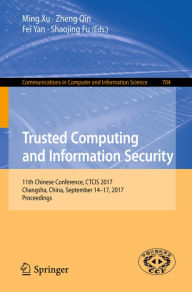 Title: Trusted Computing and Information Security: 11th Chinese Conference, CTCIS 2017, Changsha, China, September 14-17, 2017, Proceedings, Author: Ming Xu