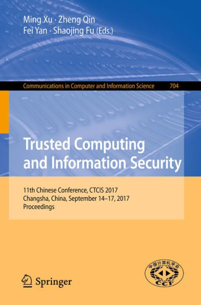 Trusted Computing and Information Security: 11th Chinese Conference, CTCIS 2017, Changsha, China, September 14-17, 2017, Proceedings