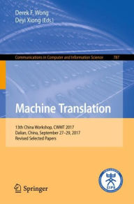 Title: Machine Translation: 13th China Workshop, CWMT 2017, Dalian, China, September 27-29, 2017, Revised Selected Papers, Author: Derek F. Wong