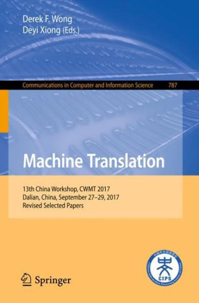 Machine Translation: 13th China Workshop, CWMT 2017, Dalian, China, September 27-29, 2017, Revised Selected Papers