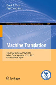 Title: Machine Translation: 13th China Workshop, CWMT 2017, Dalian, China, September 27-29, 2017, Revised Selected Papers, Author: Derek F. Wong