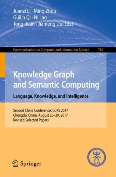 Knowledge Graph and Semantic Computing. Language, Knowledge, and Intelligence: Second China Conference, CCKS 2017, Chengdu, China, August 26-29, 2017, Revised Selected Papers