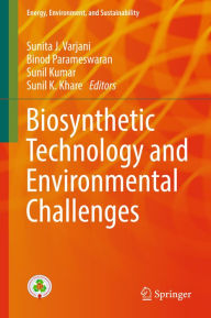 Title: Biosynthetic Technology and Environmental Challenges, Author: Sunita J. Varjani