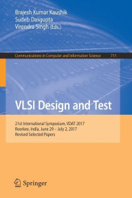 Title: VLSI Design and Test: 21st International Symposium, VDAT 2017, Roorkee, India, June 29 - July 2, 2017, Revised Selected Papers, Author: Brajesh Kumar Kaushik