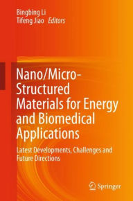 Title: Nano/Micro-Structured Materials for Energy and Biomedical Applications: Latest Developments, Challenges and Future Directions, Author: Bingbing Li