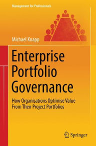 Title: Enterprise Portfolio Governance: How Organisations Optimise Value From Their Project Portfolios, Author: Michael Knapp