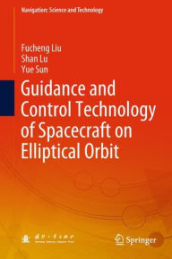 Title: Guidance and Control Technology of Spacecraft on Elliptical Orbit, Author: Fucheng Liu