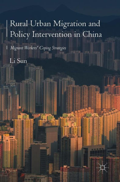 Rural Urban Migration and Policy Intervention China: Migrant Workers' Coping Strategies