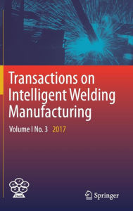 Title: Transactions on Intelligent Welding Manufacturing: Volume I No. 3 2017, Author: Shanben Chen