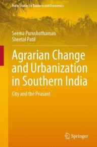 Title: Agrarian Change and Urbanization in Southern India: City and the Peasant, Author: Seema Purushothaman