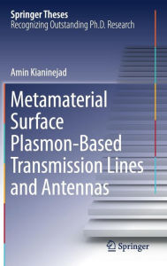 Title: Metamaterial Surface Plasmon-Based Transmission Lines and Antennas, Author: Amin Kianinejad