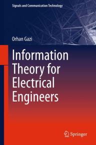 Title: Information Theory for Electrical Engineers, Author: Orhan Gazi
