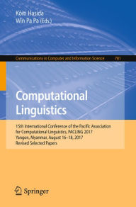 Title: Computational Linguistics: 15th International Conference of the Pacific Association for Computational Linguistics, PACLING 2017, Yangon, Myanmar, August 16-18, 2017, Revised Selected Papers, Author: Kôiti Hasida