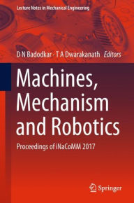 Title: Machines, Mechanism and Robotics: Proceedings of iNaCoMM 2017, Author: D N Badodkar
