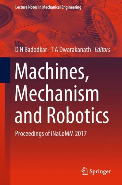 Machines, Mechanism and Robotics: Proceedings of iNaCoMM 2017