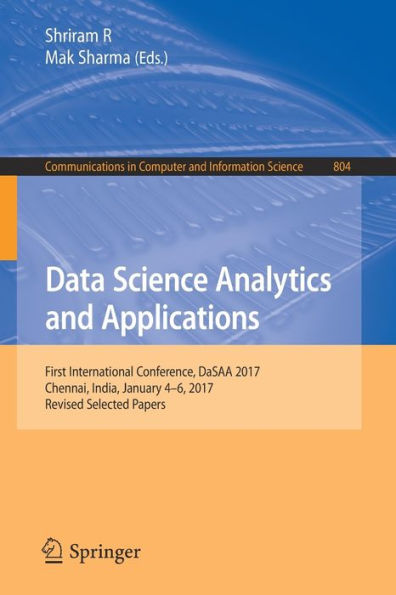 Data Science Analytics and Applications: First International Conference, DaSAA 2017, Chennai, India, January 4-6, 2017, Revised Selected Papers