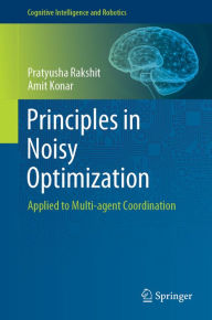 Title: Principles in Noisy Optimization: Applied to Multi-agent Coordination, Author: Pratyusha Rakshit