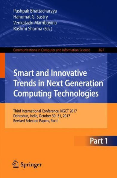 Smart and Innovative Trends in Next Generation Computing Technologies: Third International Conference, NGCT 2017, Dehradun, India, October 30-31, 2017, Revised Selected Papers, Part I