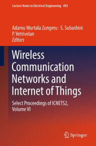 Title: Wireless Communication Networks and Internet of Things: Select Proceedings of ICNETS2, Volume VI, Author: Adamu Murtala Zungeru
