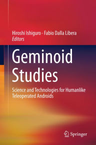 Title: Geminoid Studies: Science and Technologies for Humanlike Teleoperated Androids, Author: Hiroshi Ishiguro
