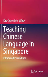 Title: Teaching Chinese Language in Singapore: Efforts and Possibilities, Author: Kay Cheng Soh