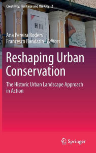 Title: Reshaping Urban Conservation: The Historic Urban Landscape Approach in Action, Author: Ana Pereira Roders