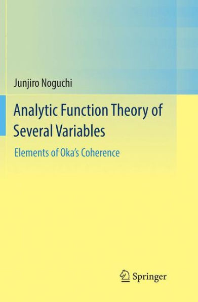 Analytic Function Theory of Several Variables: Elements of Oka's Coherence