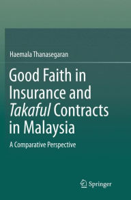 Title: Good Faith in Insurance and Takaful Contracts in Malaysia: A Comparative Perspective, Author: Haemala Thanasegaran