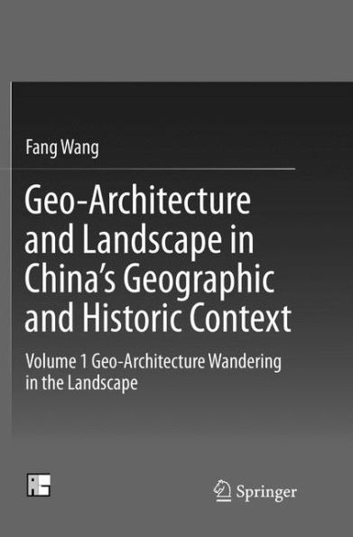 Geo-Architecture and Landscape China's Geographic Historic Context: Volume 1 Wandering the