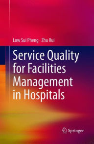 Title: Service Quality for Facilities Management in Hospitals, Author: Low Sui Pheng