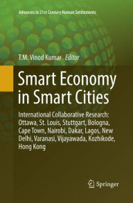 Title: Smart Economy in Smart Cities: International Collaborative Research: Ottawa, St.Louis, Stuttgart, Bologna, Cape Town, Nairobi, Dakar, Lagos, New Delhi, Varanasi, Vijayawada, Kozhikode, Hong Kong, Author: T. M. Vinod Kumar