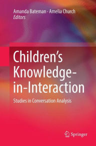 Title: Children's Knowledge-in-Interaction: Studies in Conversation Analysis, Author: Amanda Bateman