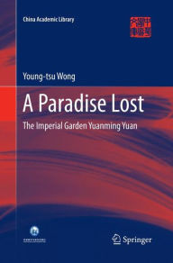 Title: A Paradise Lost: The Imperial Garden Yuanming Yuan, Author: Young-tsu Wong