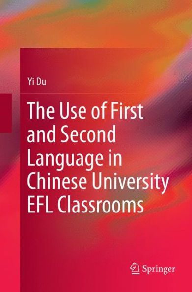 The Use of First and Second Language Chinese University EFL Classrooms