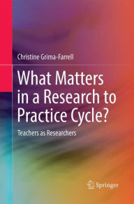 Title: What Matters in a Research to Practice Cycle?: Teachers as Researchers, Author: Christine Grima-Farrell