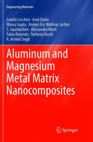 Title: Aluminum and Magnesium Metal Matrix Nanocomposites, Author: Lorella Ceschini