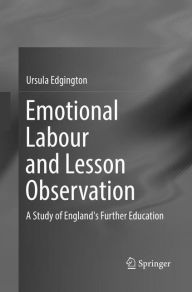 Title: Emotional Labour and Lesson Observation: A Study of England's Further Education, Author: Ursula Edgington