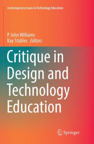 Title: Critique in Design and Technology Education, Author: P John Williams