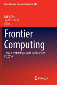 Title: Frontier Computing: Theory, Technologies and Applications FC 2016, Author: Neil Y. Yen