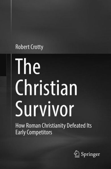 The Christian Survivor: How Roman Christianity Defeated Its Early Competitors