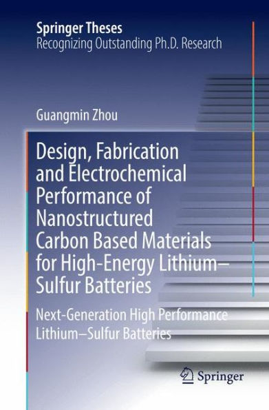 Design, Fabrication and Electrochemical Performance of Nanostructured Carbon Based Materials for High-Energy Lithium-Sulfur Batteries: Next-Generation High Performance Lithium-Sulfur Batteries