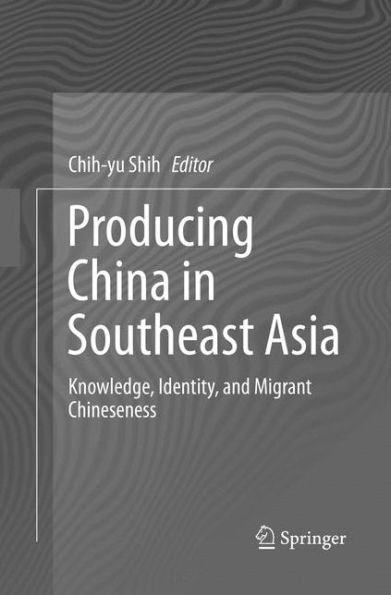 Producing China Southeast Asia: Knowledge, Identity, and Migrant Chineseness