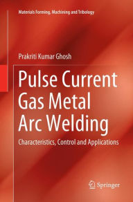 Title: Pulse Current Gas Metal Arc Welding: Characteristics, Control and Applications, Author: Prakriti Kumar Ghosh