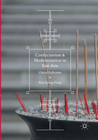Title: Confucianism and Modernization in East Asia: Critical Reflections, Author: Kim Kyong-Dong