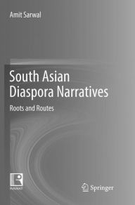 Title: South Asian Diaspora Narratives: Roots and Routes, Author: Amit Sarwal