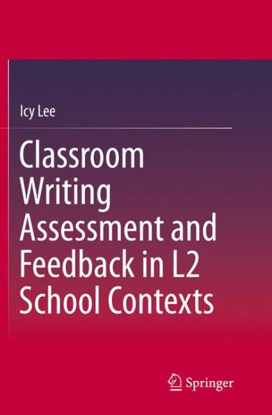 Classroom Writing Assessment and Feedback L2 School Contexts